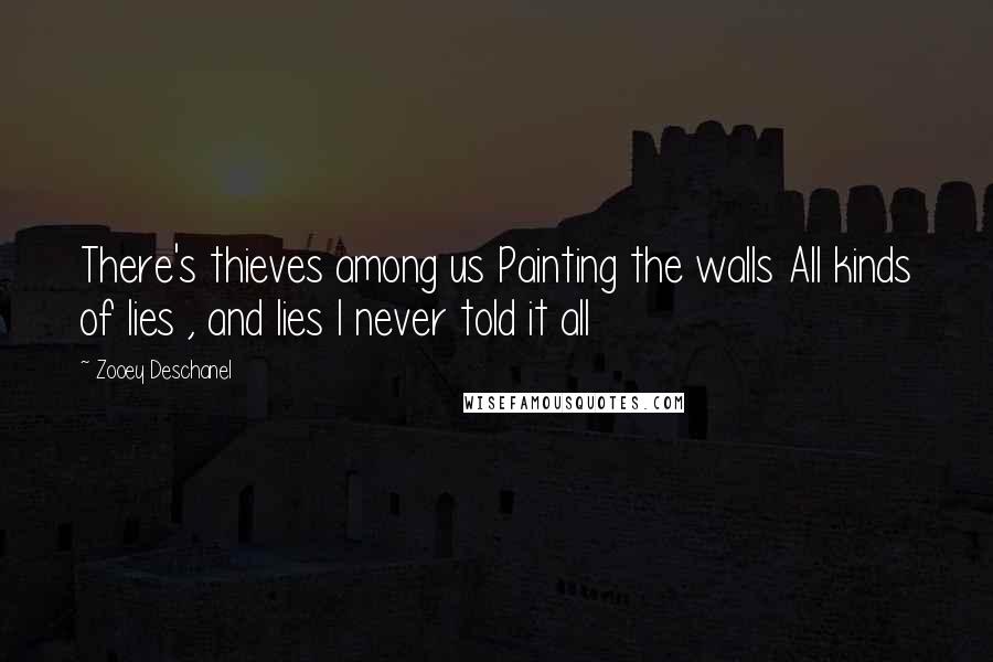 Zooey Deschanel Quotes: There's thieves among us Painting the walls All kinds of lies , and lies I never told it all