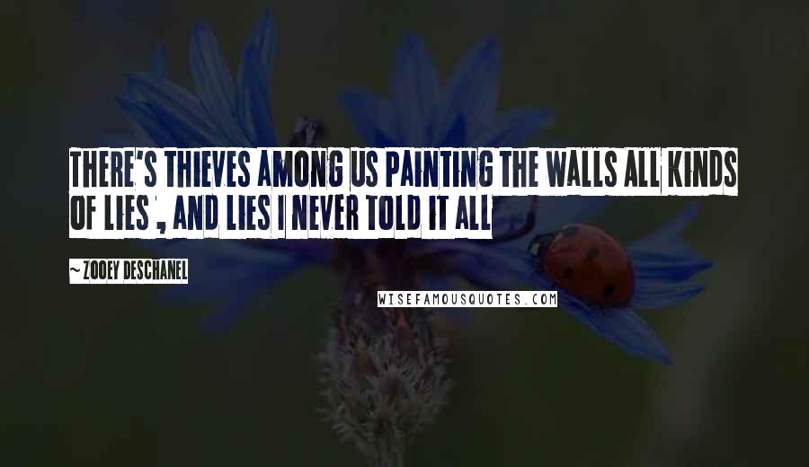 Zooey Deschanel Quotes: There's thieves among us Painting the walls All kinds of lies , and lies I never told it all