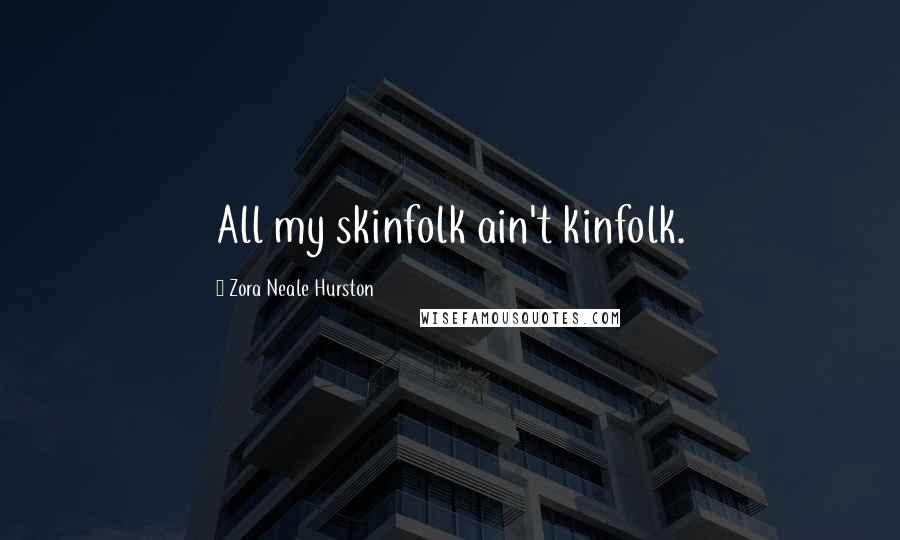 Zora Neale Hurston Quotes: All my skinfolk ain't kinfolk.