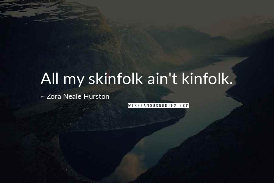 Zora Neale Hurston Quotes: All my skinfolk ain't kinfolk.