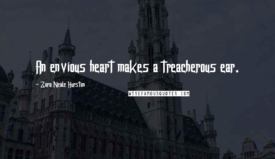 Zora Neale Hurston Quotes: An envious heart makes a treacherous ear.