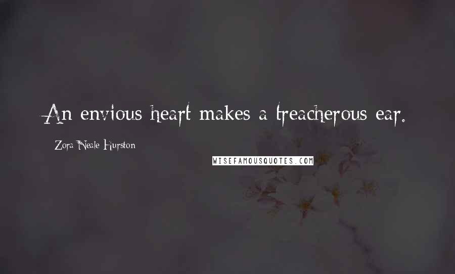 Zora Neale Hurston Quotes: An envious heart makes a treacherous ear.