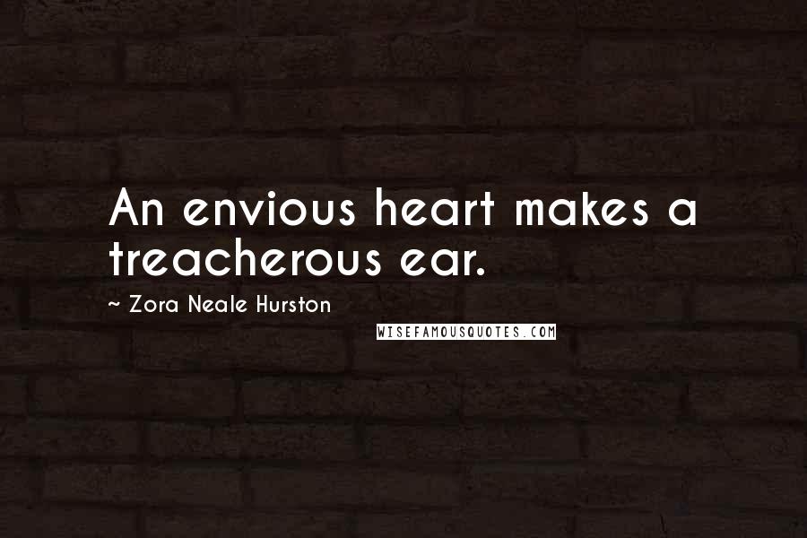 Zora Neale Hurston Quotes: An envious heart makes a treacherous ear.