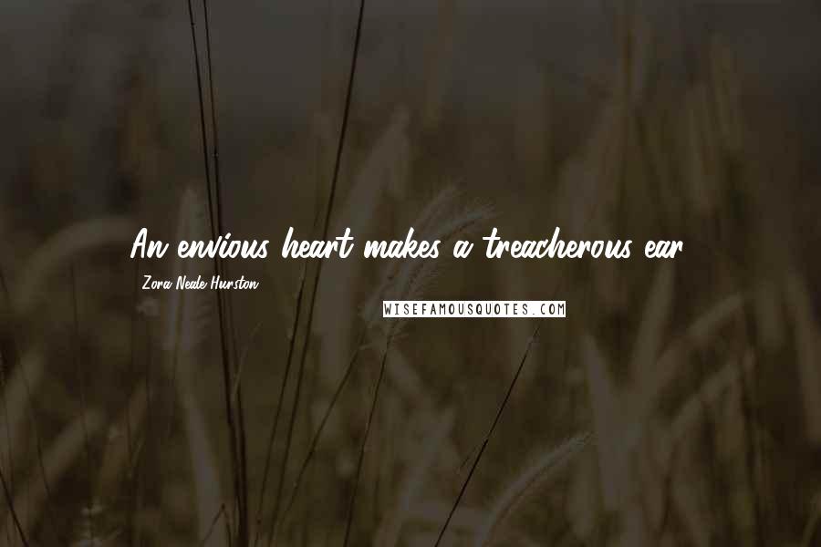 Zora Neale Hurston Quotes: An envious heart makes a treacherous ear.
