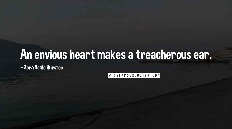 Zora Neale Hurston Quotes: An envious heart makes a treacherous ear.