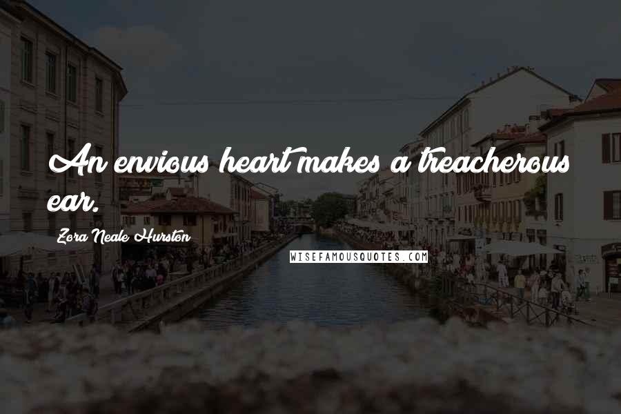 Zora Neale Hurston Quotes: An envious heart makes a treacherous ear.