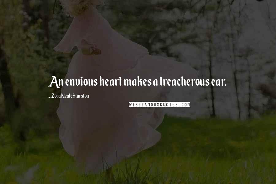 Zora Neale Hurston Quotes: An envious heart makes a treacherous ear.