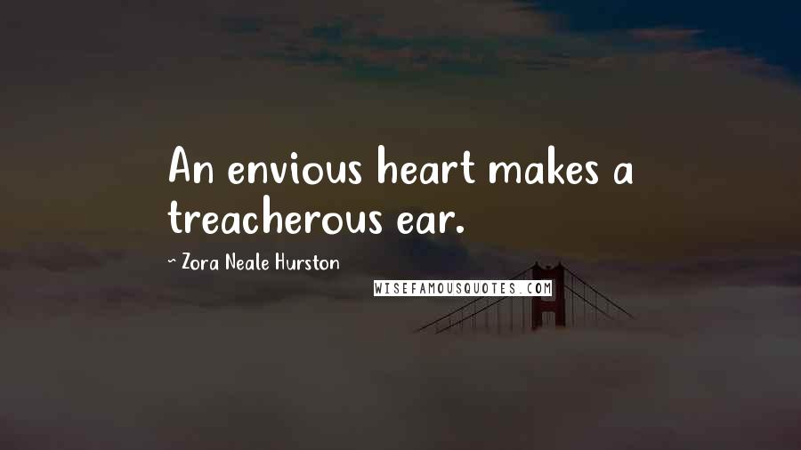 Zora Neale Hurston Quotes: An envious heart makes a treacherous ear.
