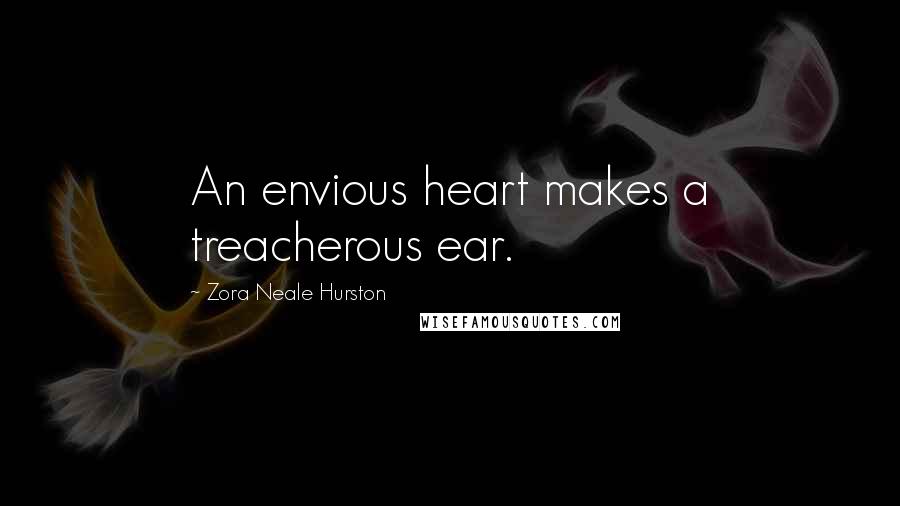 Zora Neale Hurston Quotes: An envious heart makes a treacherous ear.