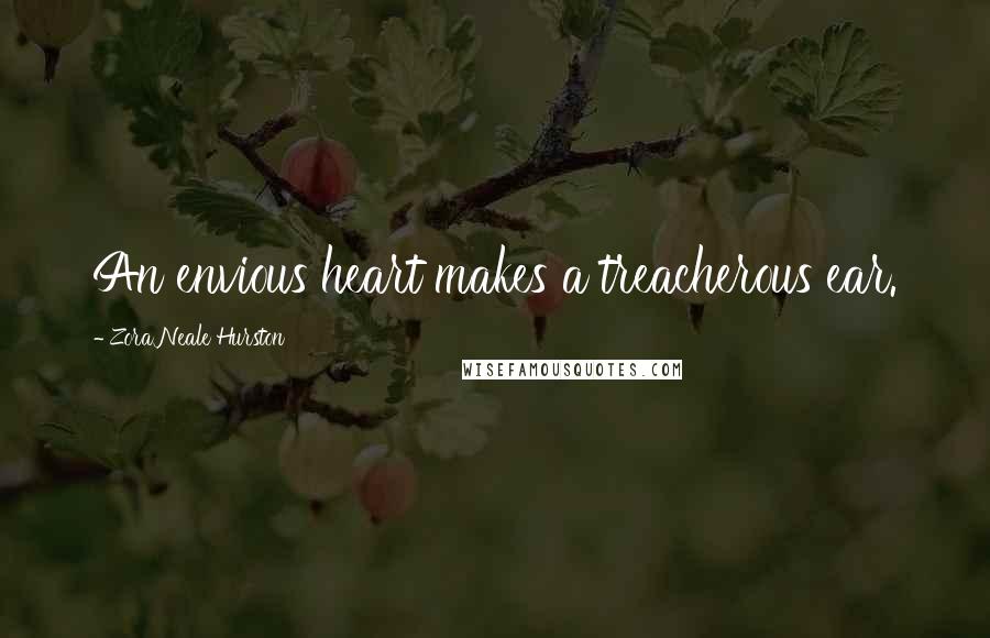 Zora Neale Hurston Quotes: An envious heart makes a treacherous ear.