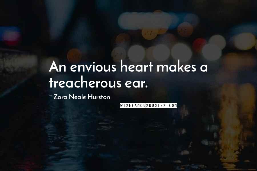 Zora Neale Hurston Quotes: An envious heart makes a treacherous ear.