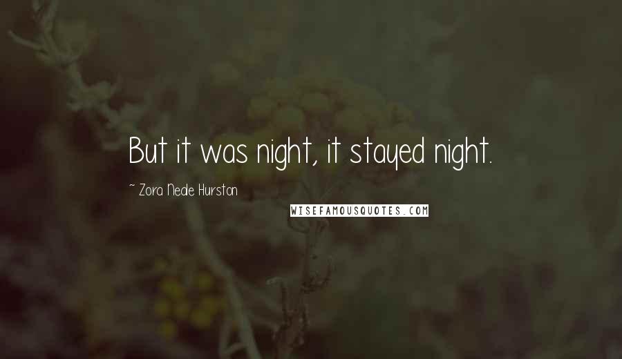 Zora Neale Hurston Quotes: But it was night, it stayed night.