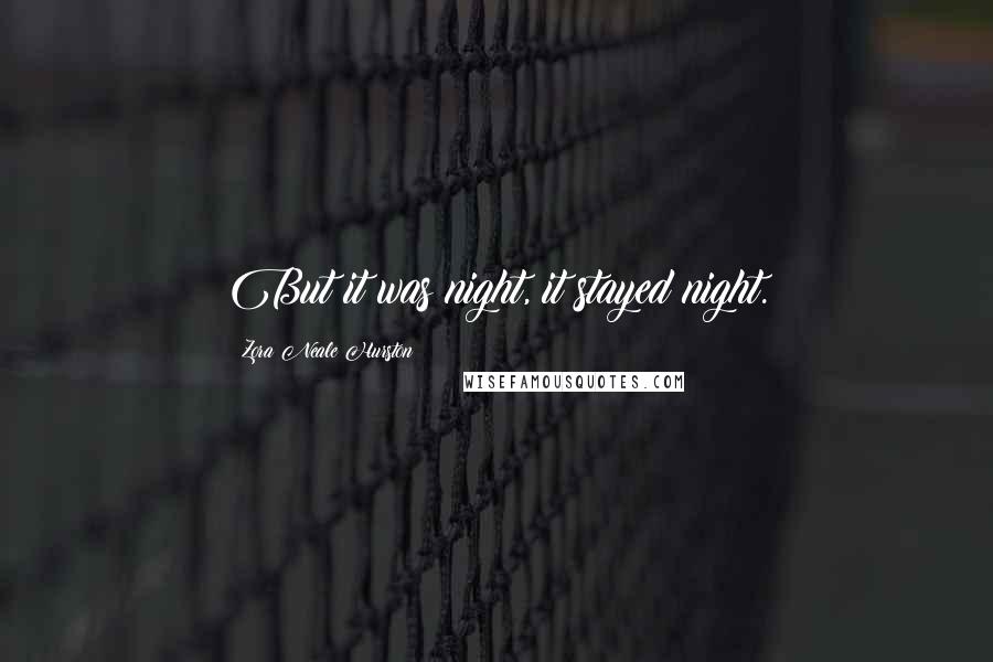 Zora Neale Hurston Quotes: But it was night, it stayed night.