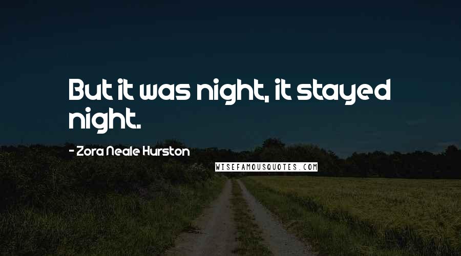 Zora Neale Hurston Quotes: But it was night, it stayed night.