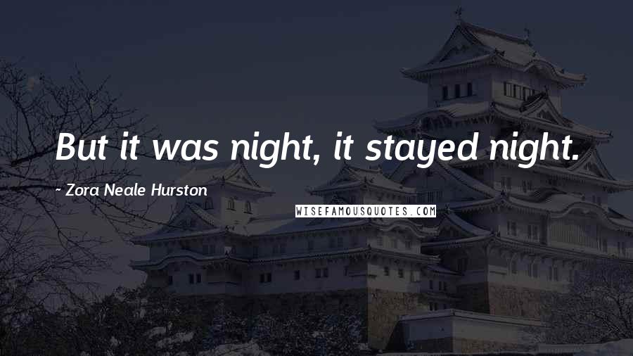 Zora Neale Hurston Quotes: But it was night, it stayed night.