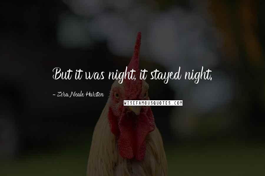 Zora Neale Hurston Quotes: But it was night, it stayed night.