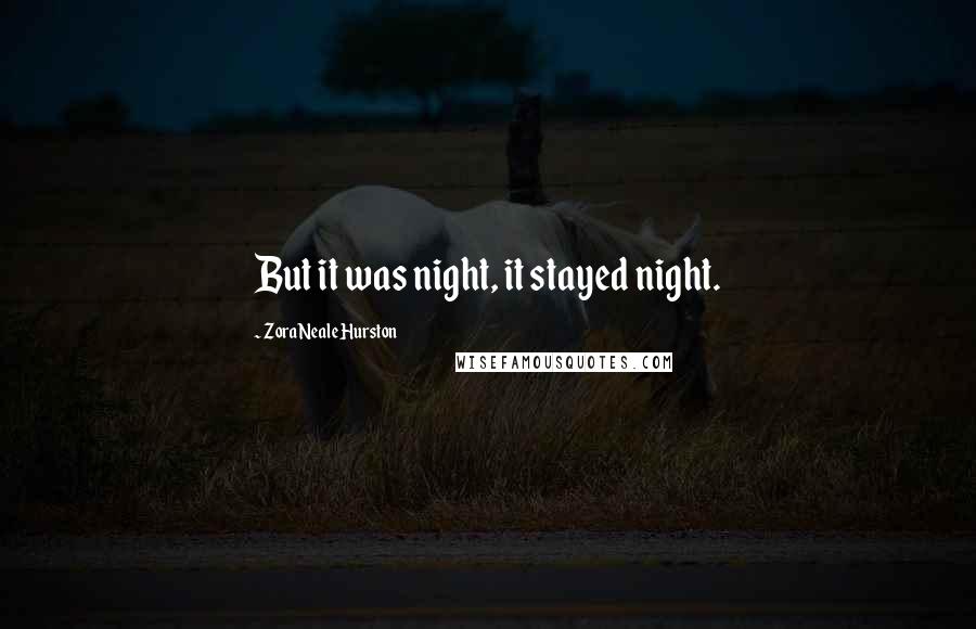 Zora Neale Hurston Quotes: But it was night, it stayed night.