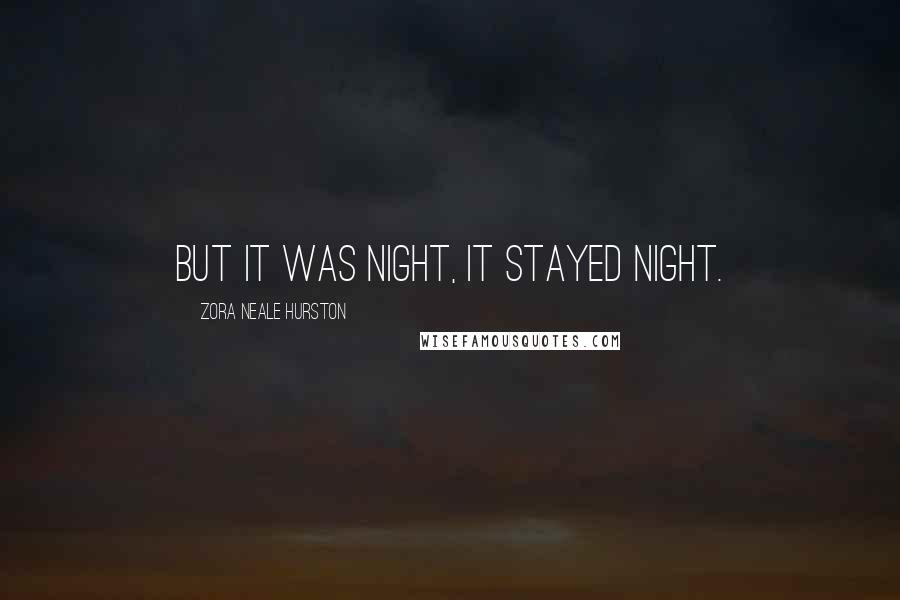 Zora Neale Hurston Quotes: But it was night, it stayed night.