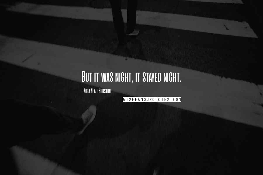Zora Neale Hurston Quotes: But it was night, it stayed night.