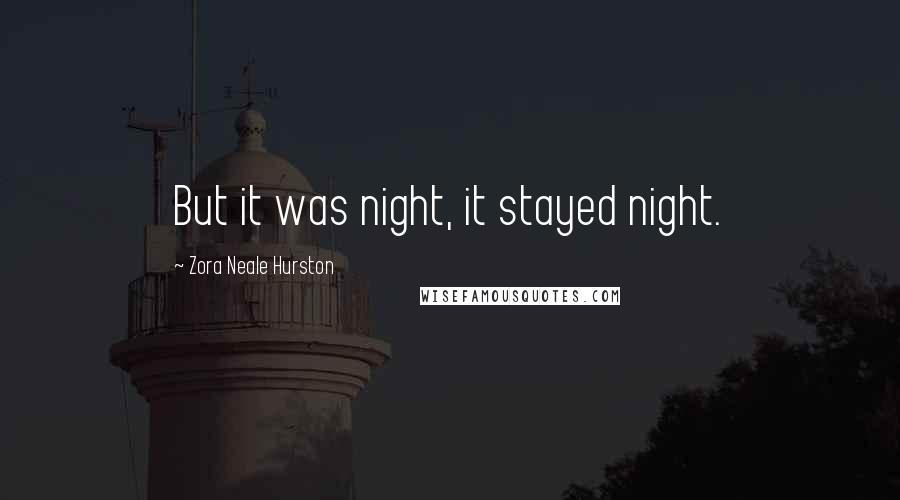 Zora Neale Hurston Quotes: But it was night, it stayed night.