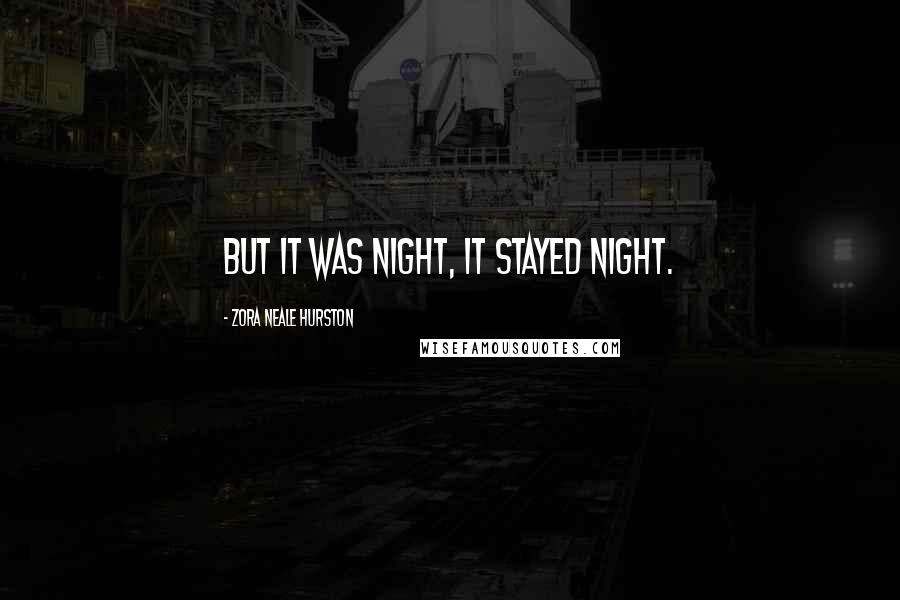 Zora Neale Hurston Quotes: But it was night, it stayed night.