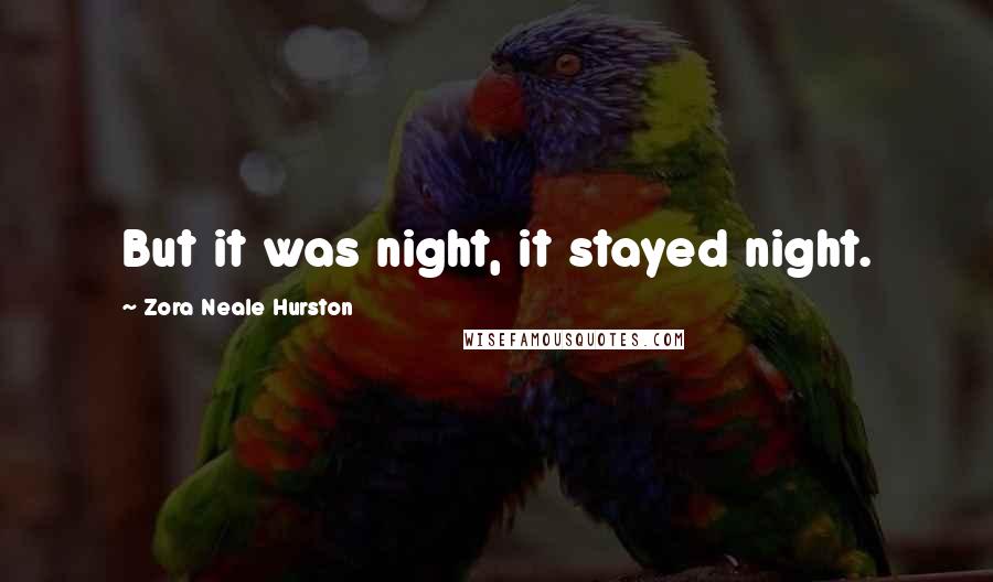 Zora Neale Hurston Quotes: But it was night, it stayed night.