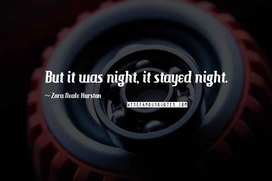 Zora Neale Hurston Quotes: But it was night, it stayed night.