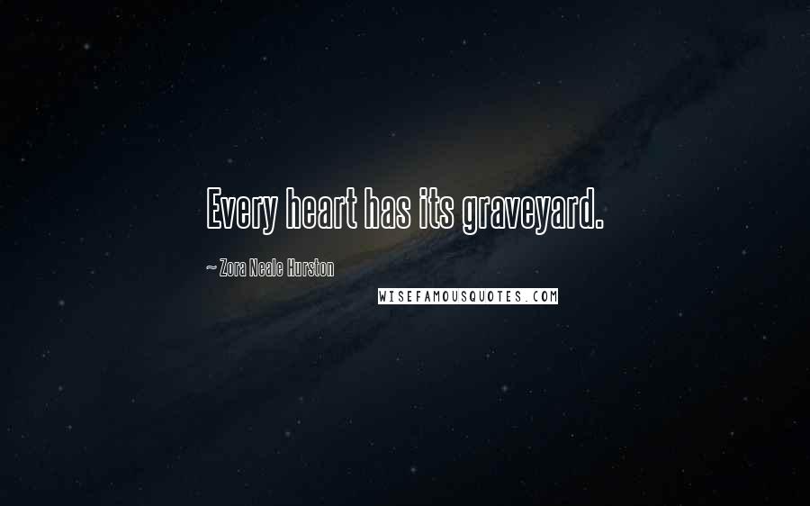 Zora Neale Hurston Quotes: Every heart has its graveyard.