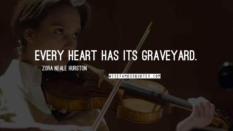 Zora Neale Hurston Quotes: Every heart has its graveyard.