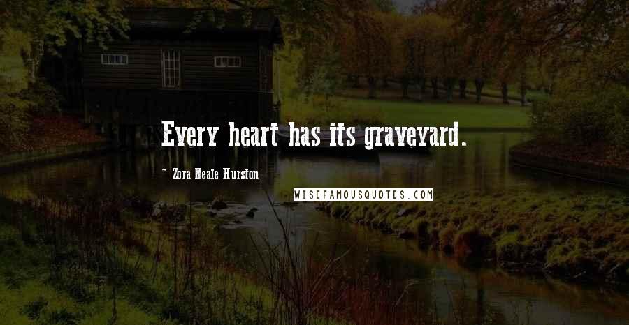 Zora Neale Hurston Quotes: Every heart has its graveyard.