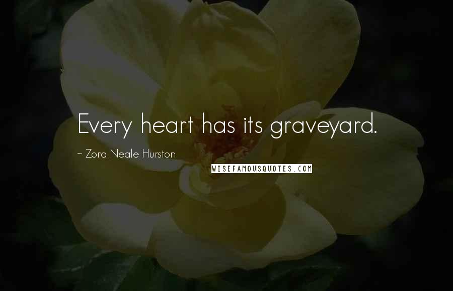 Zora Neale Hurston Quotes: Every heart has its graveyard.