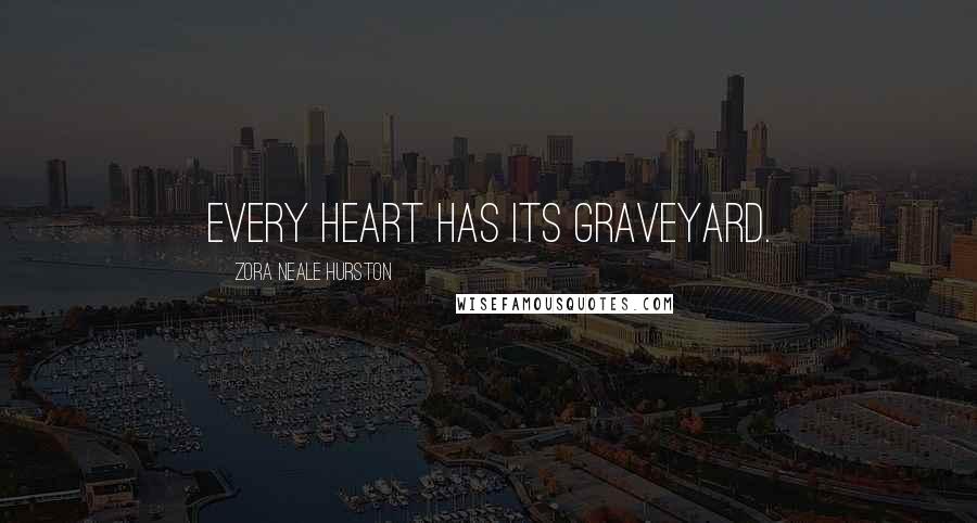 Zora Neale Hurston Quotes: Every heart has its graveyard.