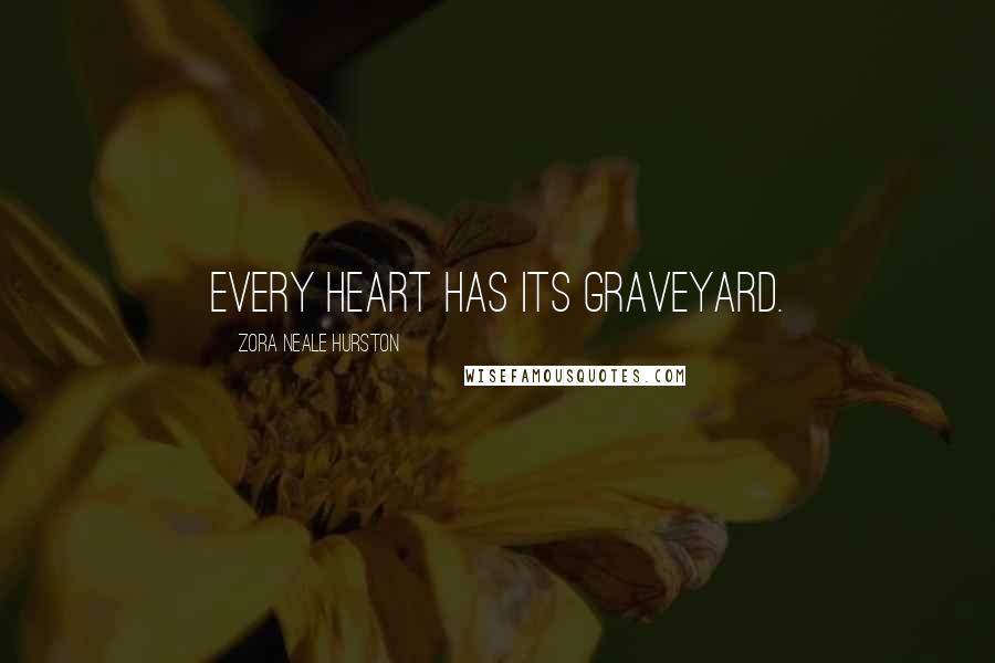 Zora Neale Hurston Quotes: Every heart has its graveyard.