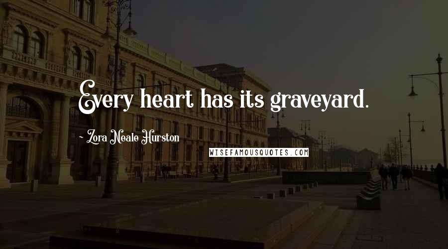 Zora Neale Hurston Quotes: Every heart has its graveyard.