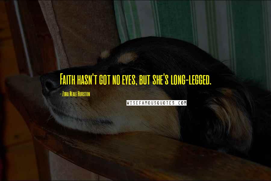 Zora Neale Hurston Quotes: Faith hasn't got no eyes, but she's long-legged.