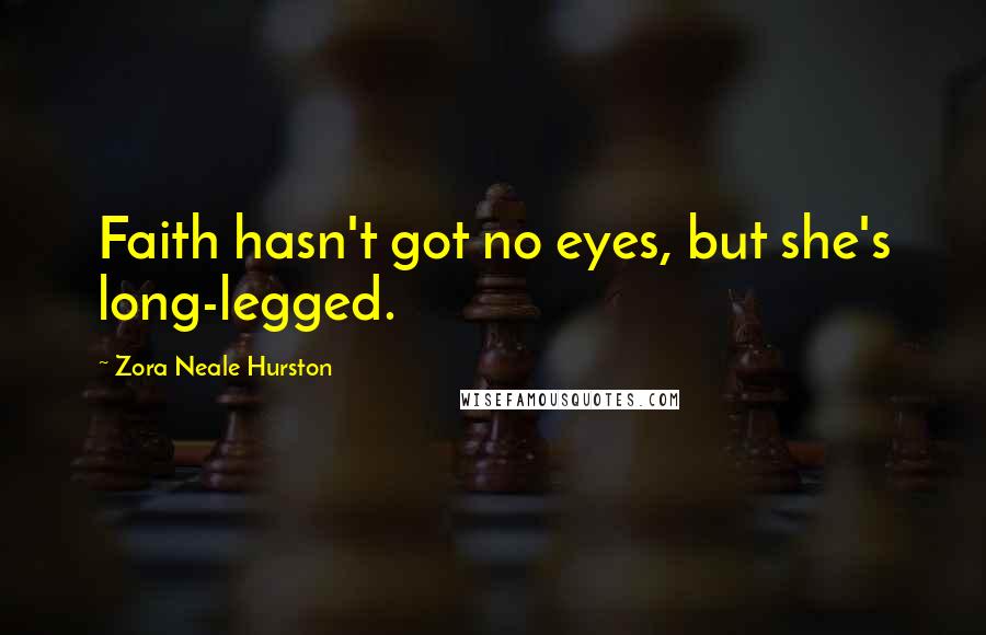 Zora Neale Hurston Quotes: Faith hasn't got no eyes, but she's long-legged.