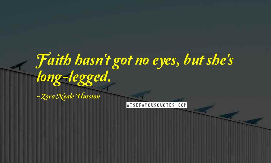 Zora Neale Hurston Quotes: Faith hasn't got no eyes, but she's long-legged.