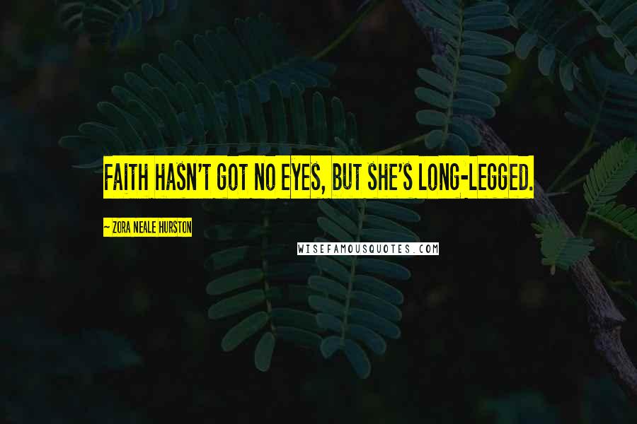 Zora Neale Hurston Quotes: Faith hasn't got no eyes, but she's long-legged.