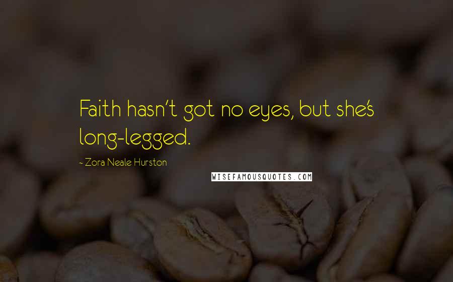 Zora Neale Hurston Quotes: Faith hasn't got no eyes, but she's long-legged.