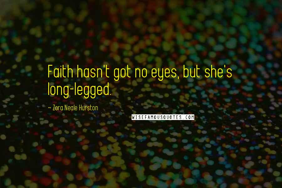 Zora Neale Hurston Quotes: Faith hasn't got no eyes, but she's long-legged.