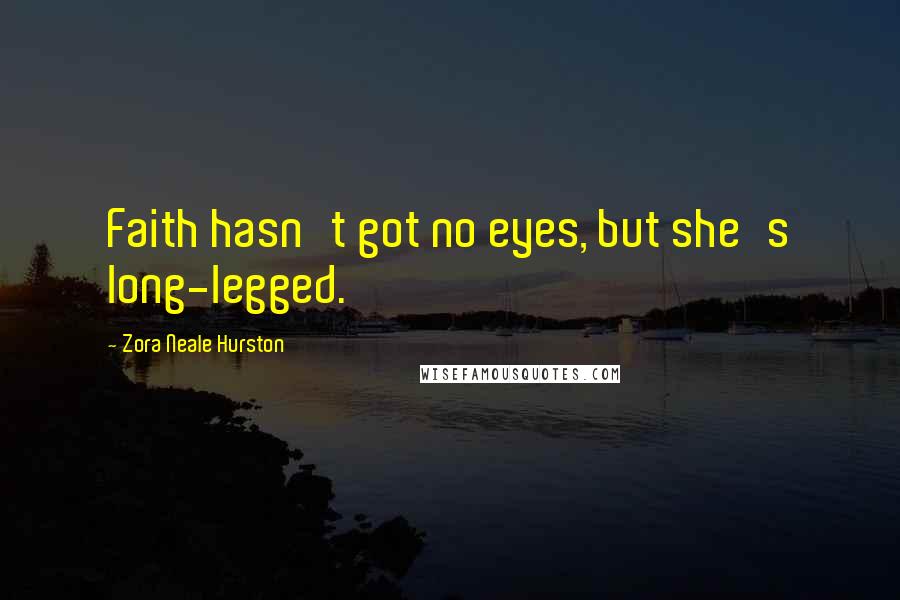 Zora Neale Hurston Quotes: Faith hasn't got no eyes, but she's long-legged.