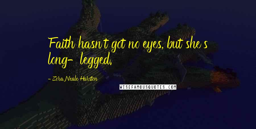 Zora Neale Hurston Quotes: Faith hasn't got no eyes, but she's long-legged.