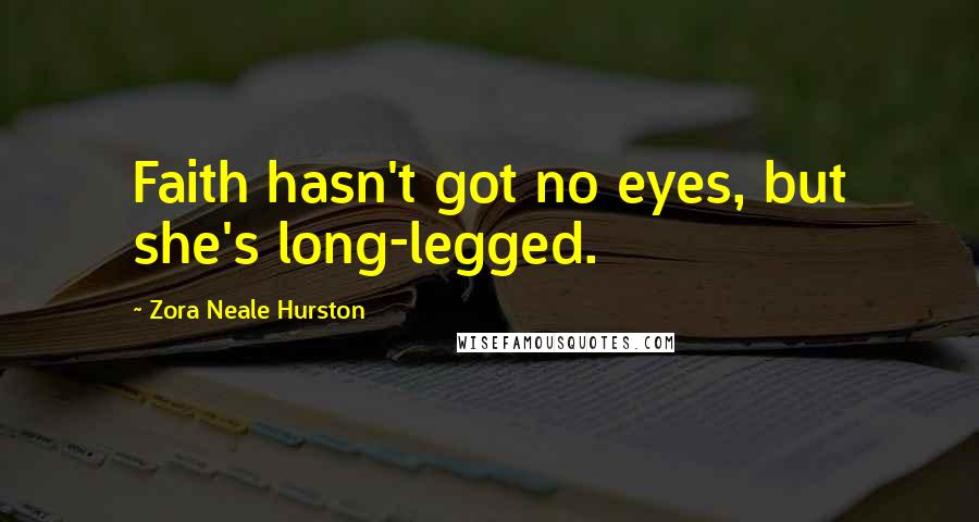 Zora Neale Hurston Quotes: Faith hasn't got no eyes, but she's long-legged.