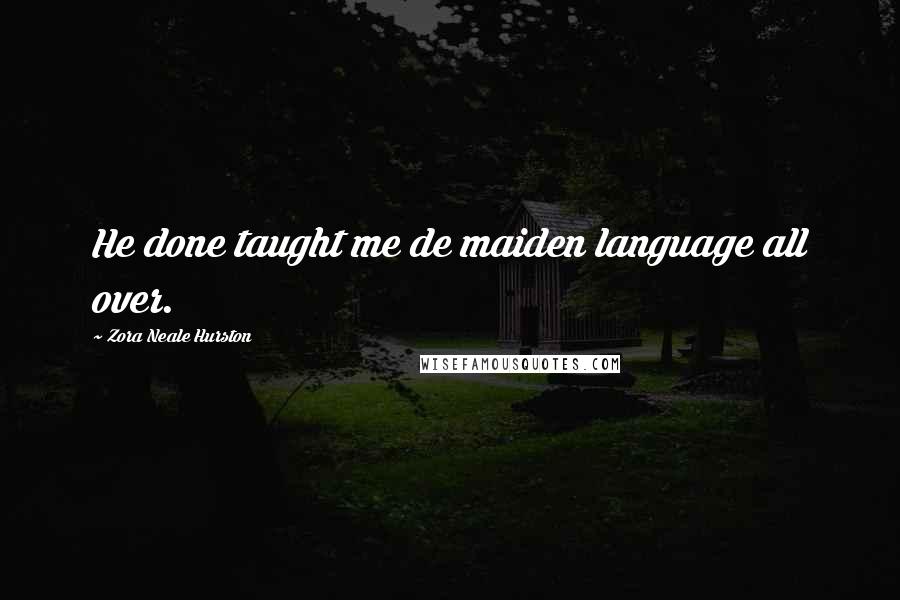 Zora Neale Hurston Quotes: He done taught me de maiden language all over.