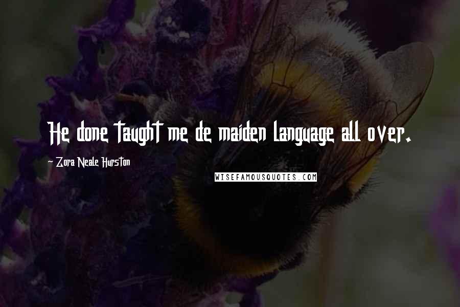 Zora Neale Hurston Quotes: He done taught me de maiden language all over.
