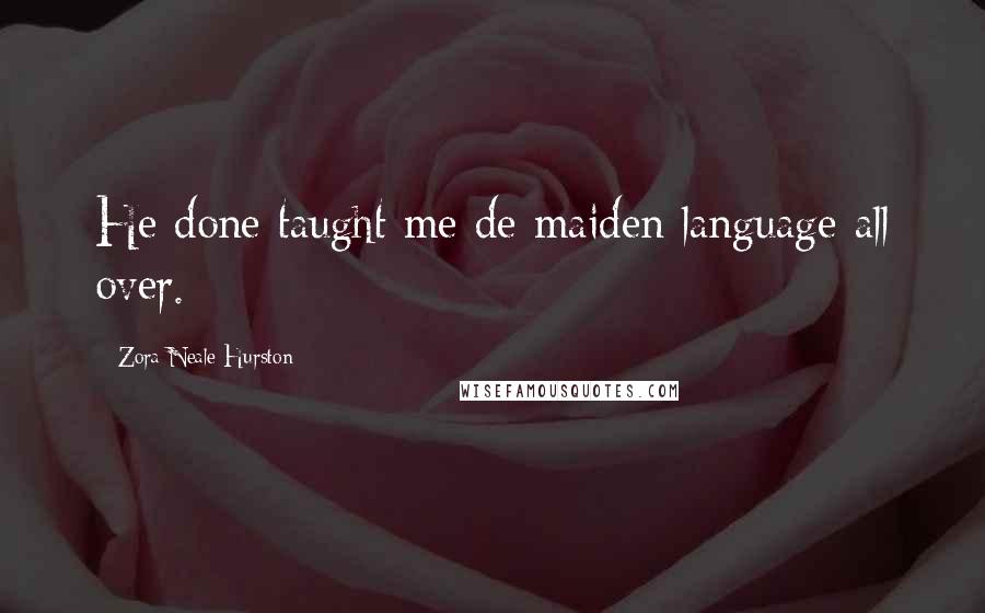 Zora Neale Hurston Quotes: He done taught me de maiden language all over.
