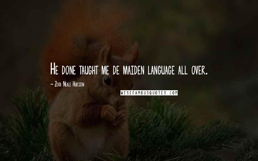 Zora Neale Hurston Quotes: He done taught me de maiden language all over.