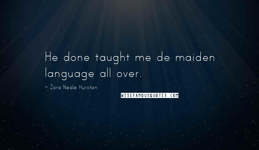 Zora Neale Hurston Quotes: He done taught me de maiden language all over.