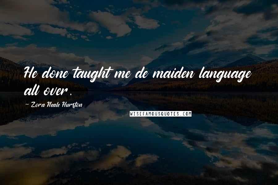 Zora Neale Hurston Quotes: He done taught me de maiden language all over.