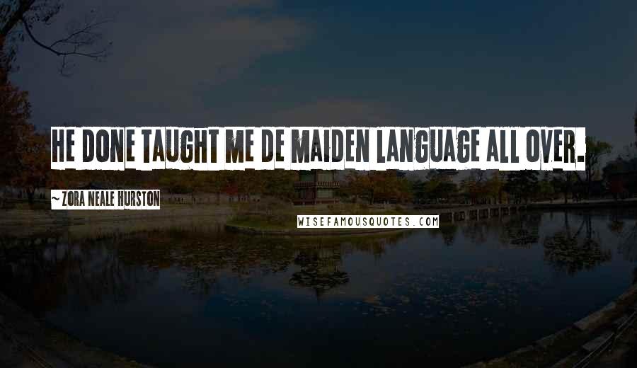 Zora Neale Hurston Quotes: He done taught me de maiden language all over.